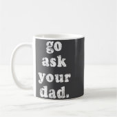 Go Ask Your Dad Funny Dad Father's Day Sayin Quote Koffiemok (Links)