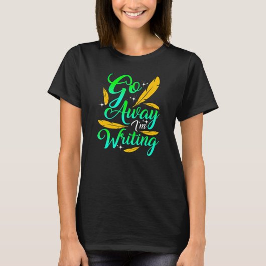 GO AWAY I'M WRITING Author Writer Composer T-shirt (Voorkant)