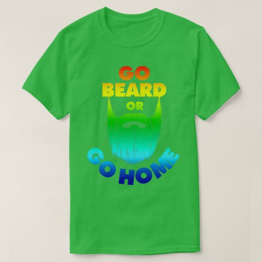 Go Beard of Go Home Beard Beard Lovers Dont Shave T-shirt (Design voorkant)