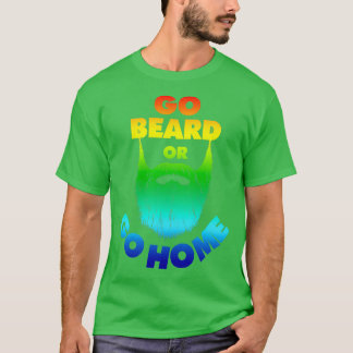 Go Beard of Go Home Beard Beard Lovers Dont Shave T-shirt