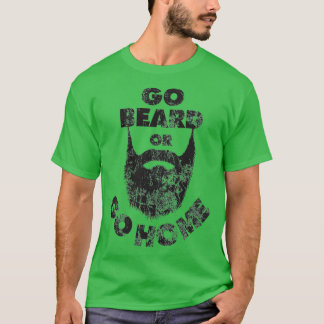 Go Beard of Go Home Beard Beard Lovers Donx27t Sha T-shirt