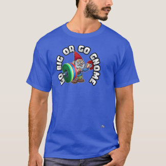 Go Big or Go Gnome  Funny Work Out Gym  T-shirt