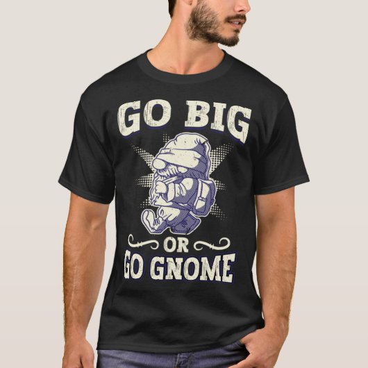 Go Big Or Go Gnome Gnome Gardening T-shirt (Voorkant)