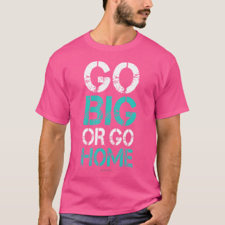 Go Big or Go Home - Bodybuilding Motivatie Sh T-shirt