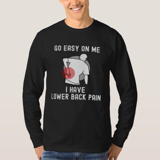 Go Easy On me I Have Lower Back Pain Saying T-shirt (Voorkant)