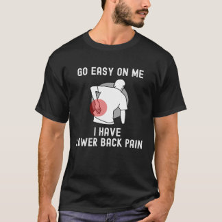 Go Easy On me I Have Lower Back Pain Saying T-shirt