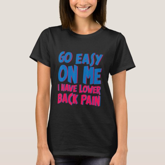 Go Easy On Me I Have Lower Back Pain     T-shirt (Voorkant)