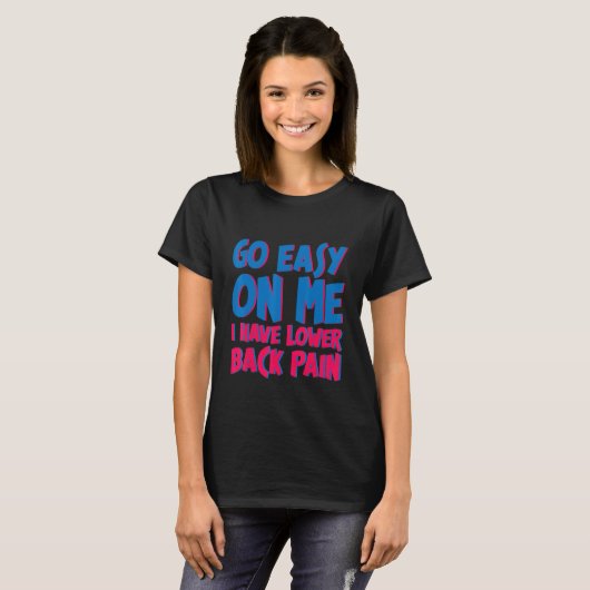 Go Easy On Me I Have Lower Back Pain T-shirt (Voorkant volledig)