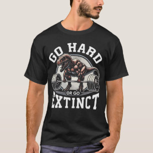 Go Hard or Go Extinct - T-Rex Gym Motivatie T-shirt