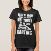 Go Kart Racing Dad Needs to Relive His Youth T-shirt (Voorkant)