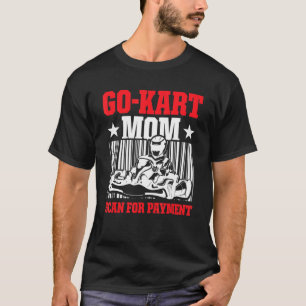 Go Kart Racing Mam Payment Karting Go Cart Racer T-shirt