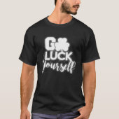 Go Luck Yourself Lucky St Patricks Day Drinking G T-shirt (Voorkant)