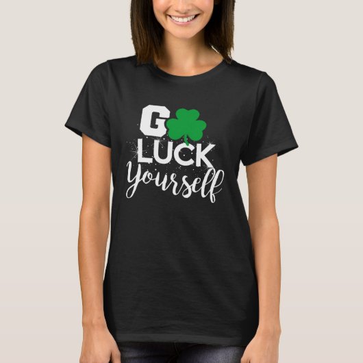 Go Luck Yourself Lucky St Patricks Day  Drinking G T-shirt (Voorkant)