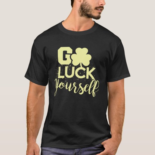 Go Luck Yourself Lucky St Patricks Day Drinking G T-shirt (Voorkant)