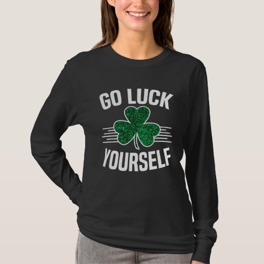 Go Luck Yourself St Patricks Day Sarcastic Irish S T-shirt (Voorkant)