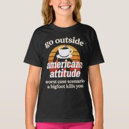 Go outside americano attitude worst case scenario  t-shirt