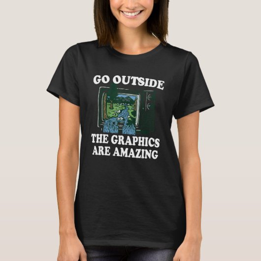 Go Outside The Graphics Are Amazing 1 T-shirt (Voorkant)