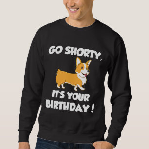 Go Shorty Its Your Birthday Funny Corgi Birthday Trui