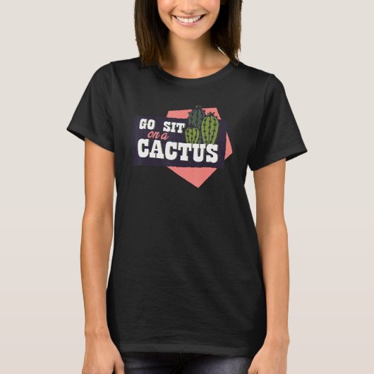 Go sit on a cactus conflict enemy prickly t-shirt (Voorkant)