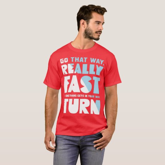 Go That Way Really Fast T-shirt (Voorkant volledig)