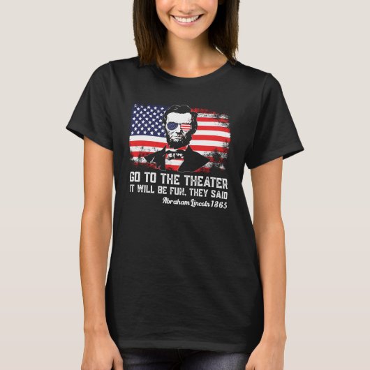 Go To The Theater They Said Abraham Lincoln 4th Of T-shirt (Voorkant)