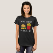 Go Together Fries Cheeseburger Fast Food Burger T-shirt (Voorkant volledig)