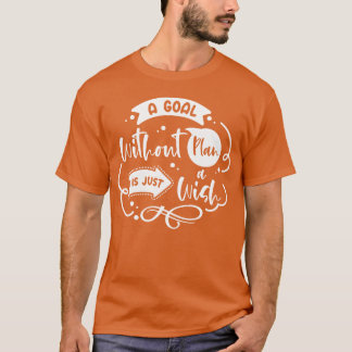 Goal Plan Wisdom Quotesypography Life Quotes funny T-shirt