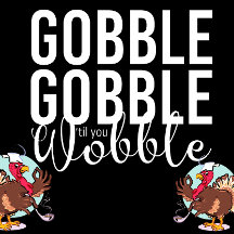 Gobble Gobble Til You Wobble Thanksgiving Diner