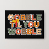 Gobble Gobble Till You Wobble Funny Thanksgiving Button (Voorkant)