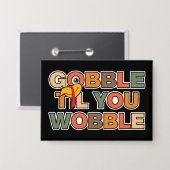 Gobble Gobble Till You Wobble Funny Thanksgiving Button (Voorkant / Achterkant)