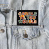 Gobble Gobble Till You Wobble Funny Thanksgiving Button (Insitu)