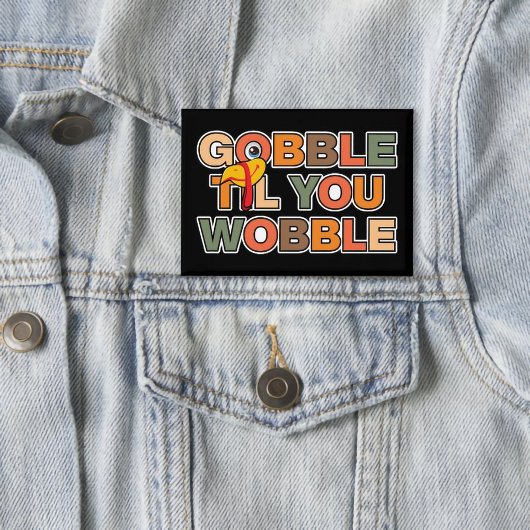Gobble Gobble Till You Wobble Funny Thanksgiving Button