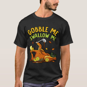 Gobble me Swallow me Turkey Autumn Thanksgiving T-shirt