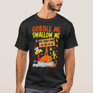 Gobble Me Swallow me Turkey Thanksgiving 2022 T-shirt