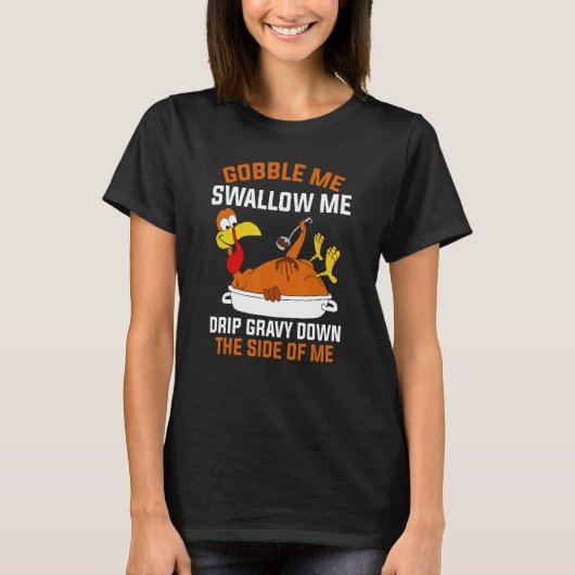 Gobble Me Swallow Me   Turkey Thanksgiving 2 T-shirt (Voorkant)