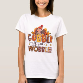 Gobble til je Wobble Funny Thanksgiving T-shirt