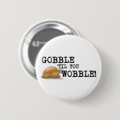 Gobble Til je Wobble! Ronde Button 5,7 Cm (Voorkant /achterkant)