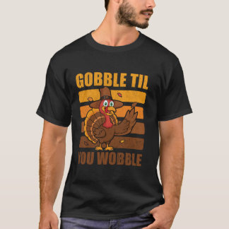 Gobble Til You Wobble Funny Thanksgiving Turkije T T-shirt