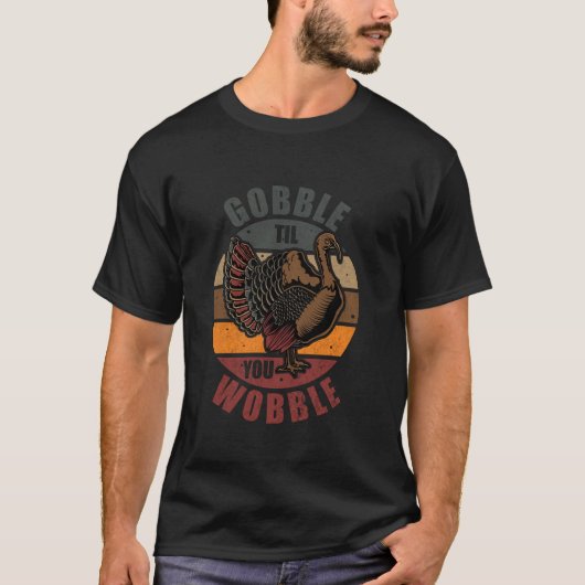 Gobble Til You Wobble Funny Thanksgiving Turkije T T-shirt (Voorkant)