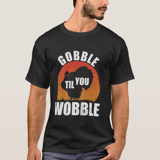 Gobble Til You Wobble Funny Thanksgiving Turkije T T-shirt (Voorkant)