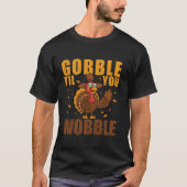 Gobble Til You Wobble Funny Thanksgiving Turkije T T-shirt (Voorkant)