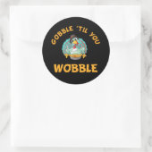 Gobble Til you Wobble Funny Turkey Thanksgiving Ronde Sticker (Tas)