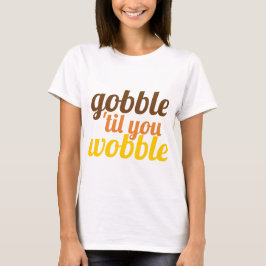Gobble 'til you wobble grappig Vriendschapsgeven T-shirt