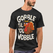 Gobble Til You Wobble Shirt Gobble Gobble Thanksgi (Voorkant)