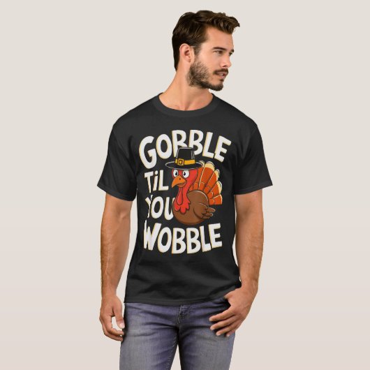 Gobble Til You Wobble Shirt Gobble Gobble Thanksgi (Voorkant volledig)