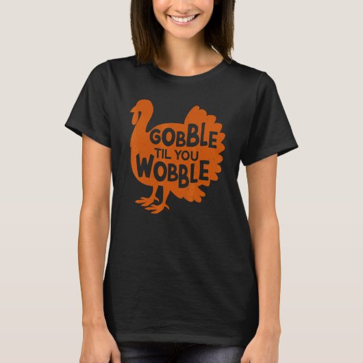 Gobble Til You Wobble Thanks Giving Thanksgiving T-shirt (Voorkant)