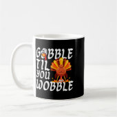 Gobble Til You Wobble Thanksgiving Christmas Men W Koffiemok (Links)