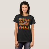 Gobble Til You Wobble Thanksgiving Turkey T-shirt (Voorkant volledig)