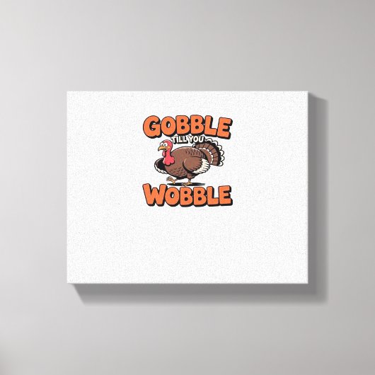 Gobble Till You Wobble - Grappig Turkije Cartoon C Canvas Afdruk (Voorkant)