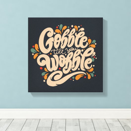 Gobble tot je wiebelt canvas afdruk (Insitu (Houten vloer))